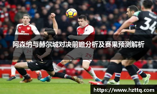 阿森纳与赫尔城对决前瞻分析及赛果预测解析